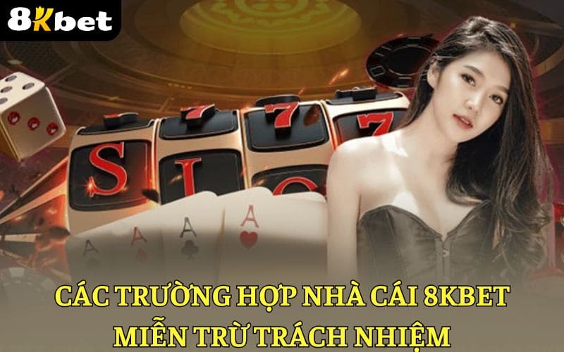 Những trường hợp 8KBET tuyên bố miễn trù trách nhiệm Những trường hợp 8KBET tuyên bố miễn trù trách nhiệm