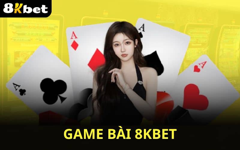 Game Bài 8KBET - kho game bài đa dạng và hấp dẫn
